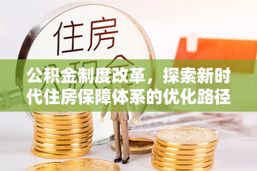 双阳公积金制度改革，探索新时代住房保障体系的优化路径